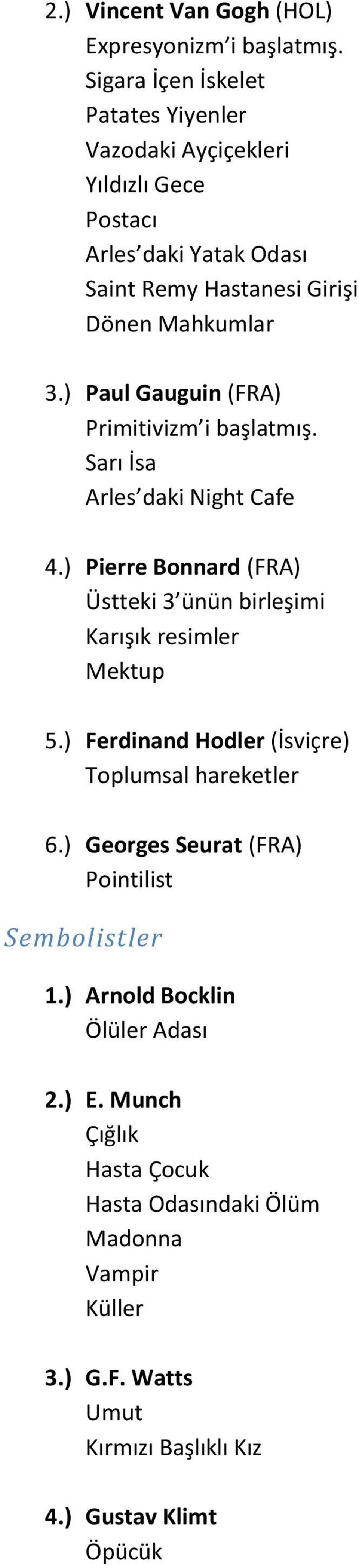 ) Paul Gauguin (FRA) Primitivizm i başlatmış. Sarı İsa Arles daki Night Cafe 4.) Pierre Bonnard (FRA) Üstteki 3 ünün birleşimi Karışık resimler Mektup 5.