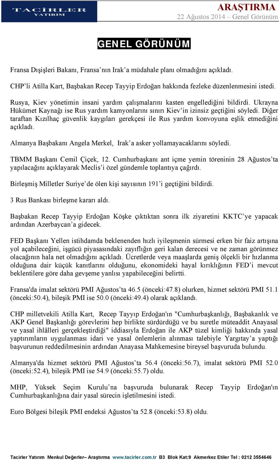 Diğer taraftan Kızılhaç güvenlik kaygıları gerekçesi ile Rus yardım konvoyuna eşlik etmediğini açıkladı. Almanya Başbakanı Angela Merkel, Irak a asker yollamayacaklarını söyledi.