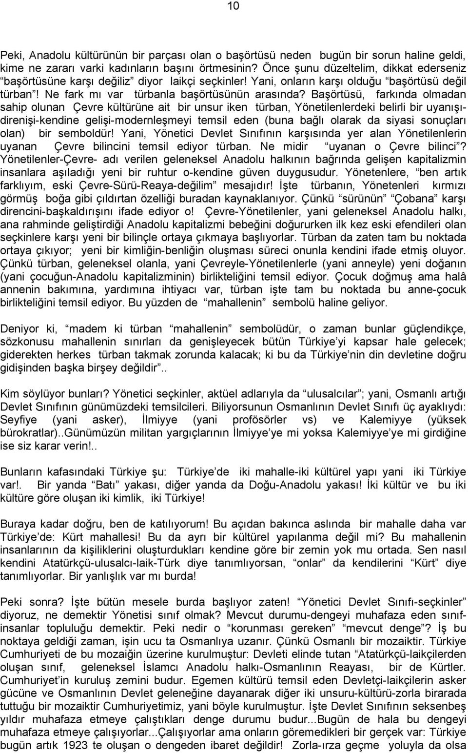 Başörtüsü, farkında olmadan sahip olunan Çevre kültürüne ait bir unsur iken türban, Yönetilenlerdeki belirli bir uyanışıdirenişi-kendine gelişi-modernleşmeyi temsil eden (buna bağlı olarak da siyasi