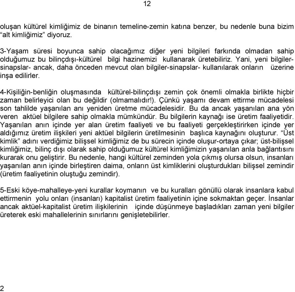 Yani, yeni bilgilersinapslar- ancak, daha önceden mevcut olan bilgiler-sinapslar- kullanılarak onların üzerine inşa edilirler.