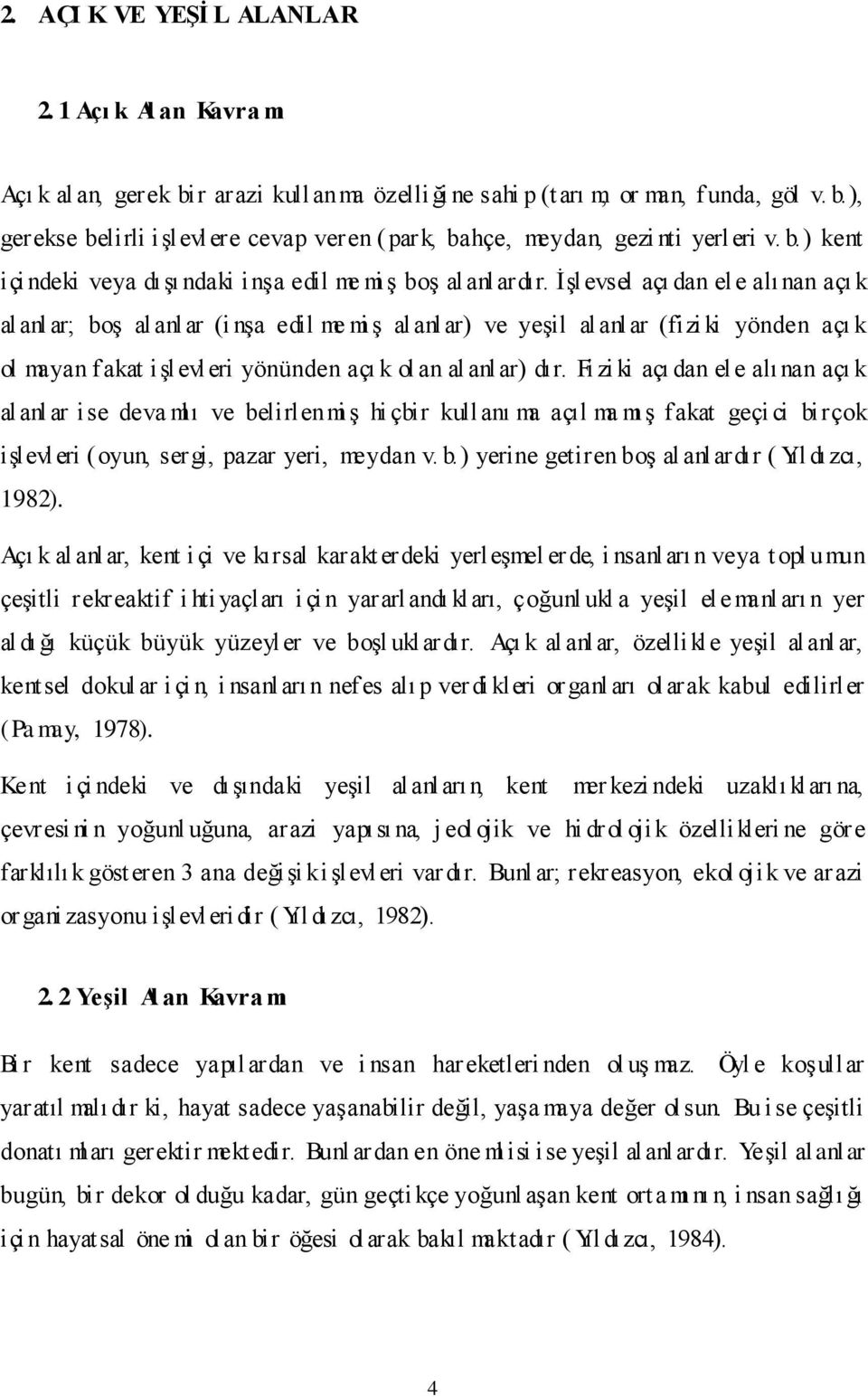 ĠĢlevsel açı dan el e alınan açı k al anl ar; boģ al anlar (i nģa edil me mi Ģ al anlar) ve yeģil alanlar (fizi ki yönden açı k ol mayan fakat iģlevleri yönünden açı k ol an al anl ar) dır.