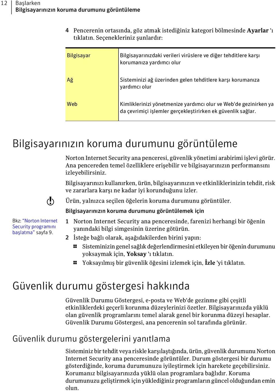 olur Web Kimliklerinizi yönetmenize yardımcı olur ve Web'de gezinirken ya da çevrimiçi işlemler gerçekleştirirken ek güvenlik sağlar.