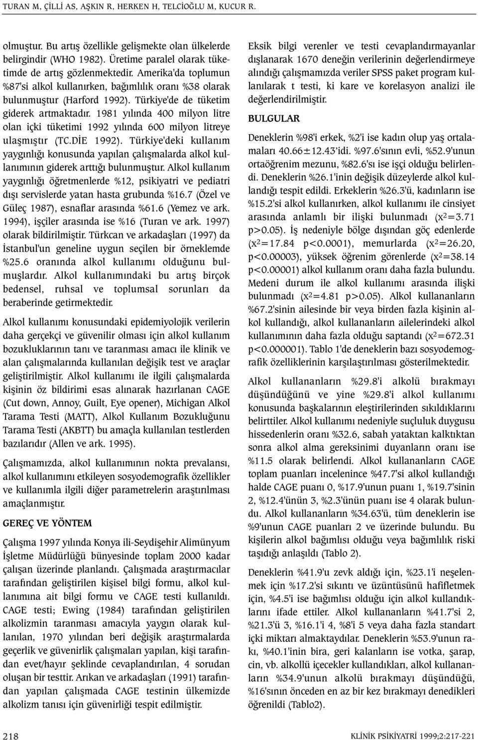 1981 yýlýnda 400 milyon litre olan içki tüketimi 1992 yýlýnda 600 milyon litreye ulaþmýþtýr (TC.DÝE 1992).