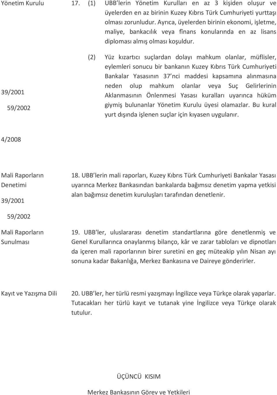 (2) Yüz kızartıcı suçlardan dolayı mahkum olanlar, müflisler, eylemleri sonucu bir bankanın Kuzey Kıbrıs Türk Cumhuriyeti Bankalar Yasasının 37 nci maddesi kapsamına alınmasına neden olup mahkum