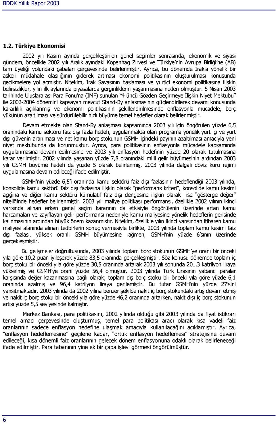 Ayrıca, bu dönemde Irak a yönelik bir askeri müdahale olasılığının giderek artması ekonomi politikasının oluşturulması konusunda gecikmelere yol açmıştır.