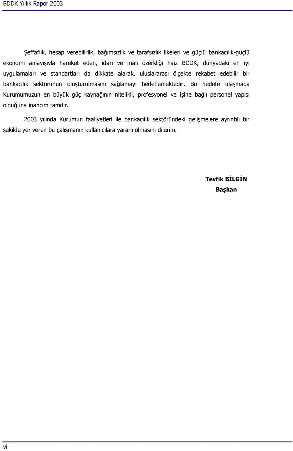 hedeflemektedir. Bu hedefe ulaşmada Kurumumuzun en büyük güç kaynağının nitelikli, profesyonel ve işine bağlı personel yapısı olduğuna inancım tamdır.