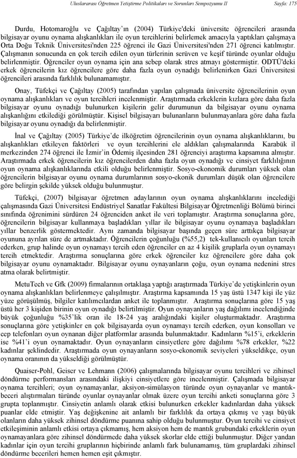 Çalışmanın sonucunda en çok tercih edilen oyun türlerinin serüven ve keşif türünde oyunlar olduğu belirlenmiştir. Öğrenciler oyun oynama için ana sebep olarak stres atmayı göstermiştir.