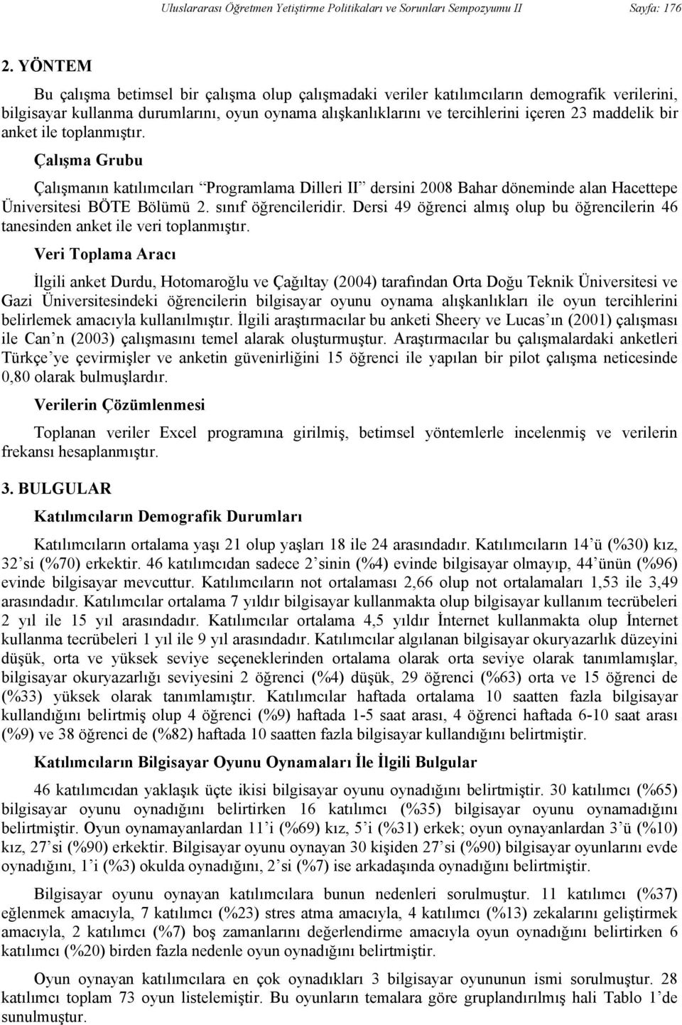 bir anket ile toplanmıştır. Çalışma Grubu Çalışmanın katılımcıları Programlama Dilleri II dersini 2008 Bahar döneminde alan Hacettepe Üniversitesi BÖTE Bölümü 2. sınıf öğrencileridir.