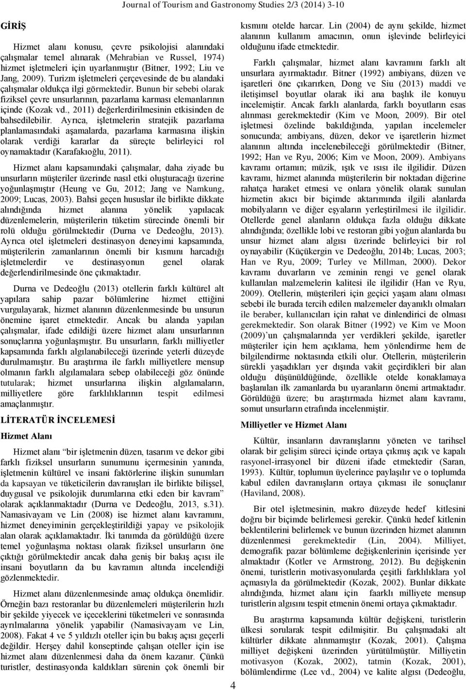 Bunun bir sebebi olarak fiziksel çevre unsurlarının, pazarlama karması elemanlarının içinde (Kozak vd., 2011) değerlerdirilmesinin etkisinden de bahsedilebilir.