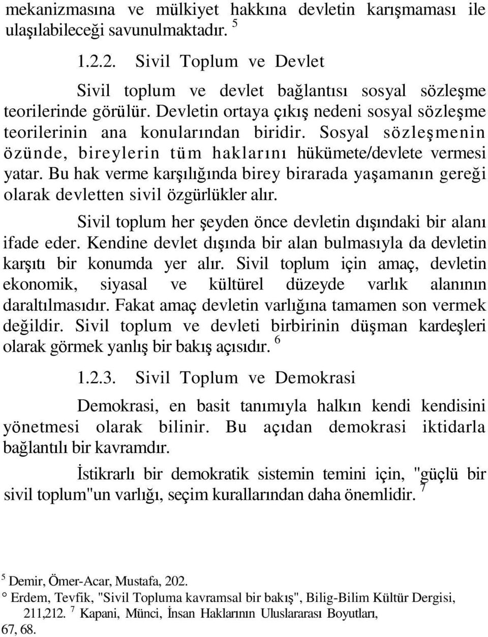 Bu hak verme karģılığında birey birarada yaģamanın gereği olarak devletten sivil özgürlükler alır. Sivil toplum her Ģeyden önce devletin dıģındaki bir alanı ifade eder.