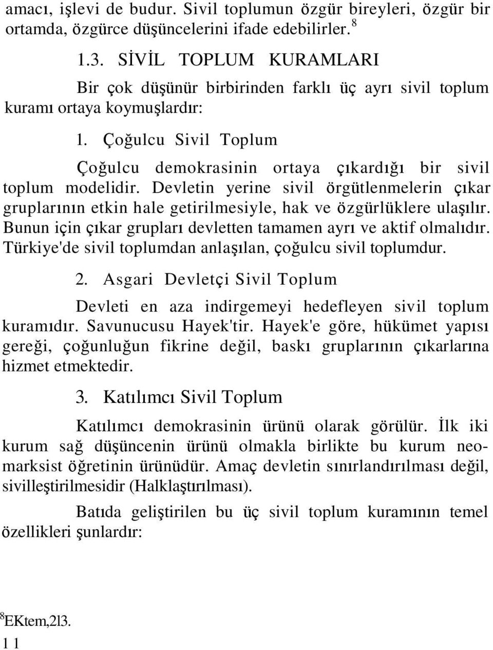 Devletin yerine sivil örgütlenmelerin çıkar gruplarının etkin hale getirilmesiyle, hak ve özgürlüklere ulaģılır. Bunun için çıkar grupları devletten tamamen ayrı ve aktif olmalıdır.