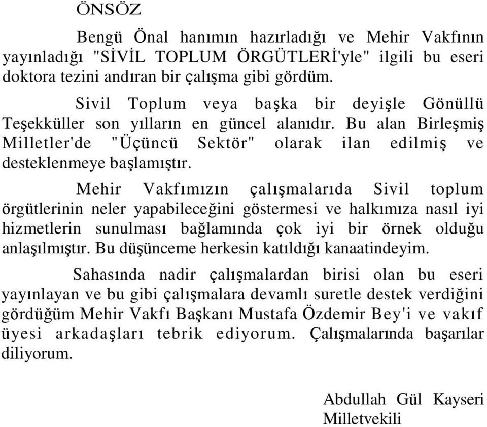 Mehir Vakfımızın çalıģmalarıda Sivil toplum örgütlerinin neler yapabileceğini göstermesi ve halkımıza nasıl iyi hizmetlerin sunulması bağlamında çok iyi bir örnek olduğu anlaģılmıģtır.