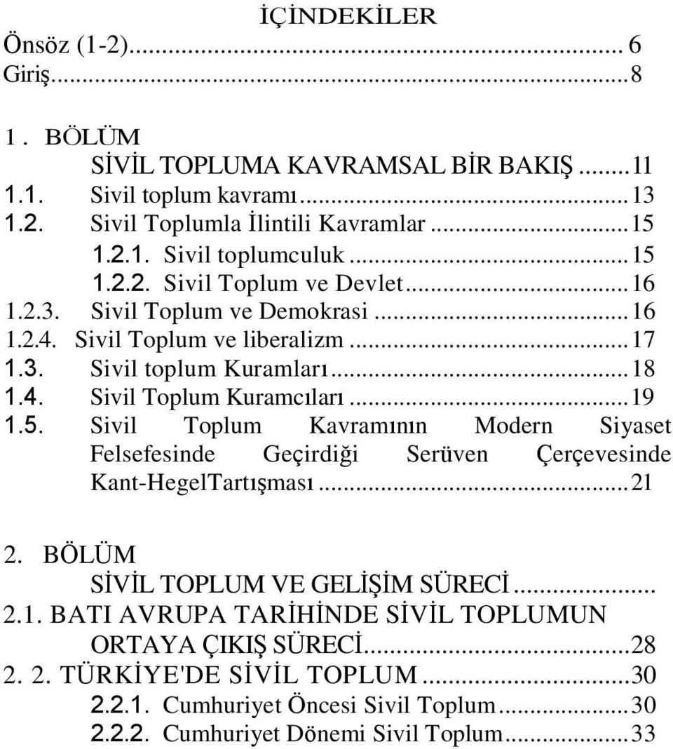 .. 19 1.5. Sivil Toplum Kavramının Modern Siyaset Felsefesinde Geçirdiği Serüven Çerçevesinde Kant-HegelTartıĢması... 21 2. BÖLÜM SĠVĠL TOPLUM VE GELĠġĠM SÜRECĠ... 2.1. BATI AVRUPA TARĠHĠNDE SĠVĠL TOPLUMUN ORTAYA ÇIKIġ SÜRECĠ.