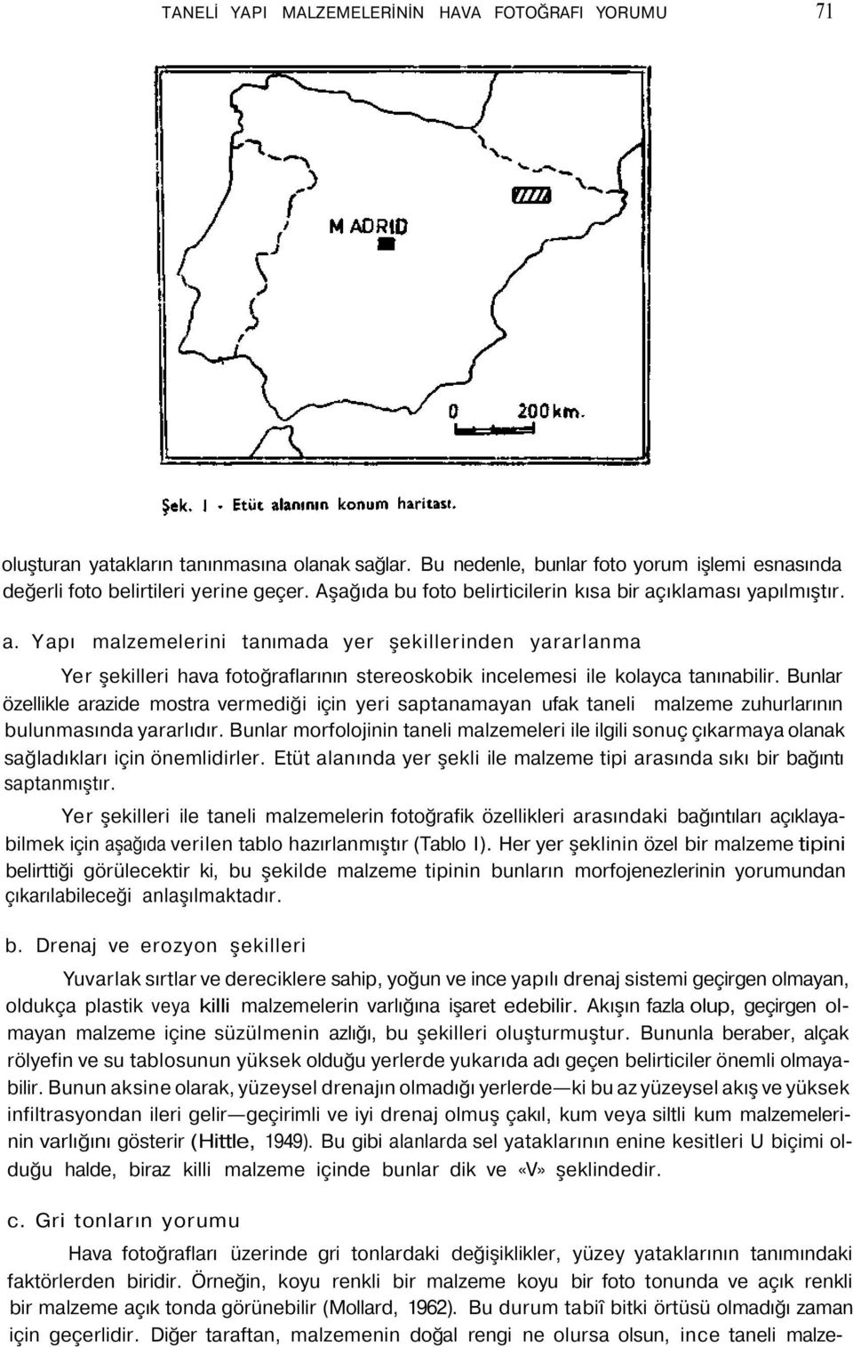 Bunlar özellikle arazide mostra vermediği için yeri saptanamayan ufak taneli malzeme zuhurlarının bulunmasında yararlıdır.