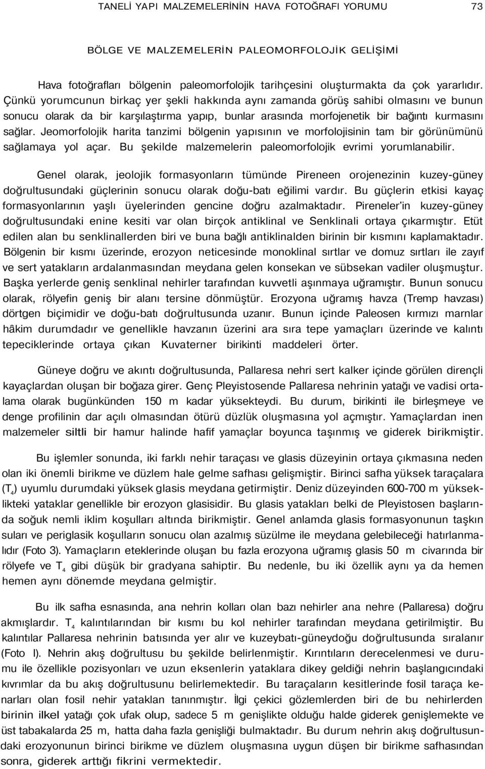 Jeomorfolojik harita tanzimi bölgenin yapısının ve morfolojisinin tam bir görünümünü sağlamaya yol açar. Bu şekilde malzemelerin paleomorfolojik evrimi yorumlanabilir.