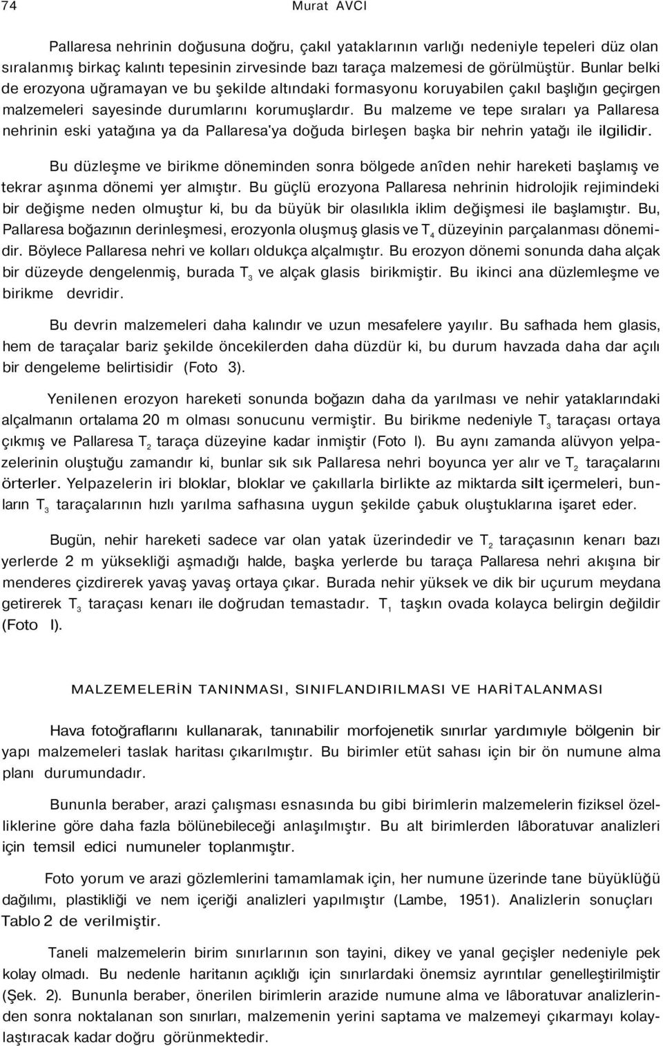 Bu malzeme ve tepe sıraları ya Pallaresa nehrinin eski yatağına ya da Pallaresa'ya doğuda birleşen başka bir nehrin yatağı ile ilgilidir.