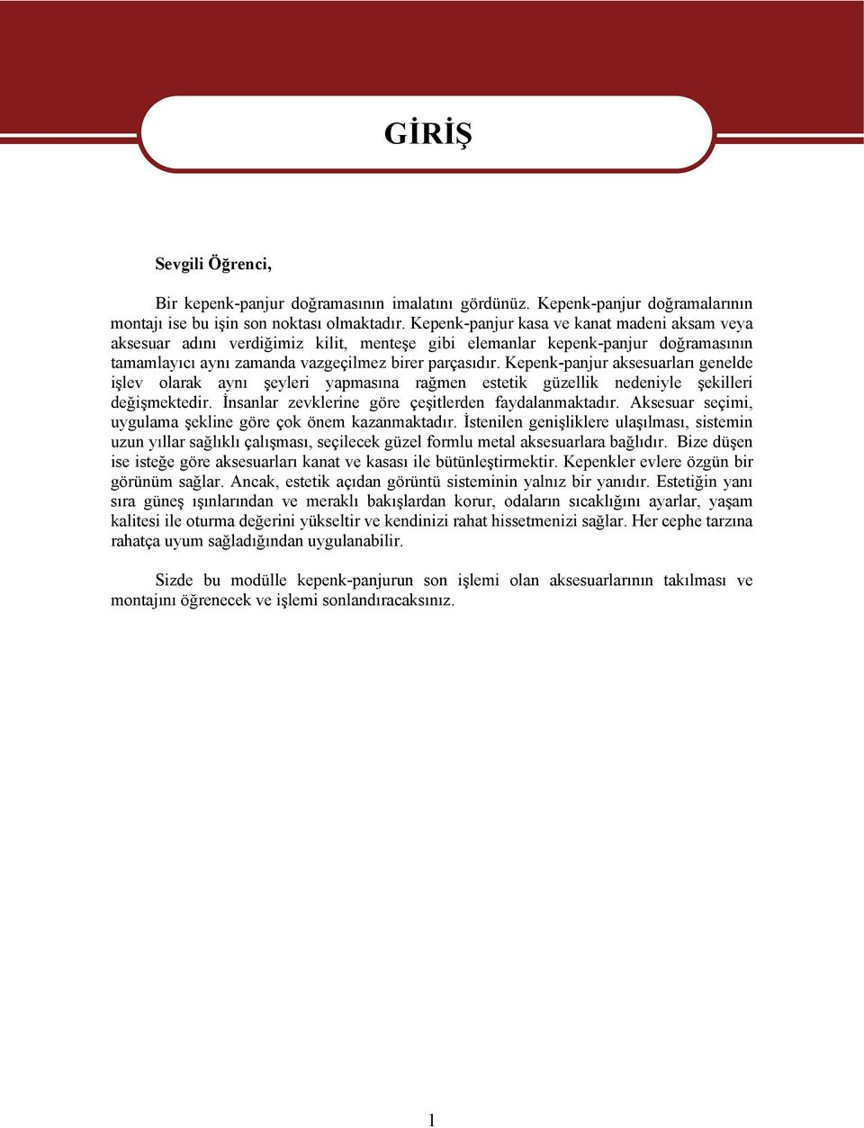 Kepenk-panjur aksesuarları genelde işlev olarak aynı şeyleri yapmasına rağmen estetik güzellik nedeniyle şekilleri değişmektedir. İnsanlar zevklerine göre çeşitlerden faydalanmaktadır.