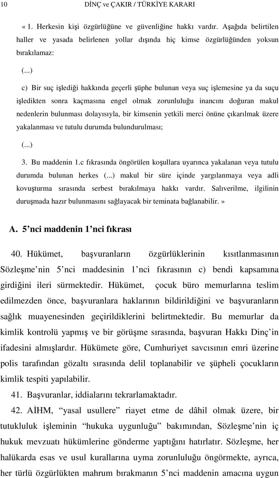 ..) c) Bir suç işlediği hakkında geçerli şüphe bulunan veya suç işlemesine ya da suçu işledikten sonra kaçmasına engel olmak zorunluluğu inancını doğuran makul nedenlerin bulunması dolayısıyla, bir