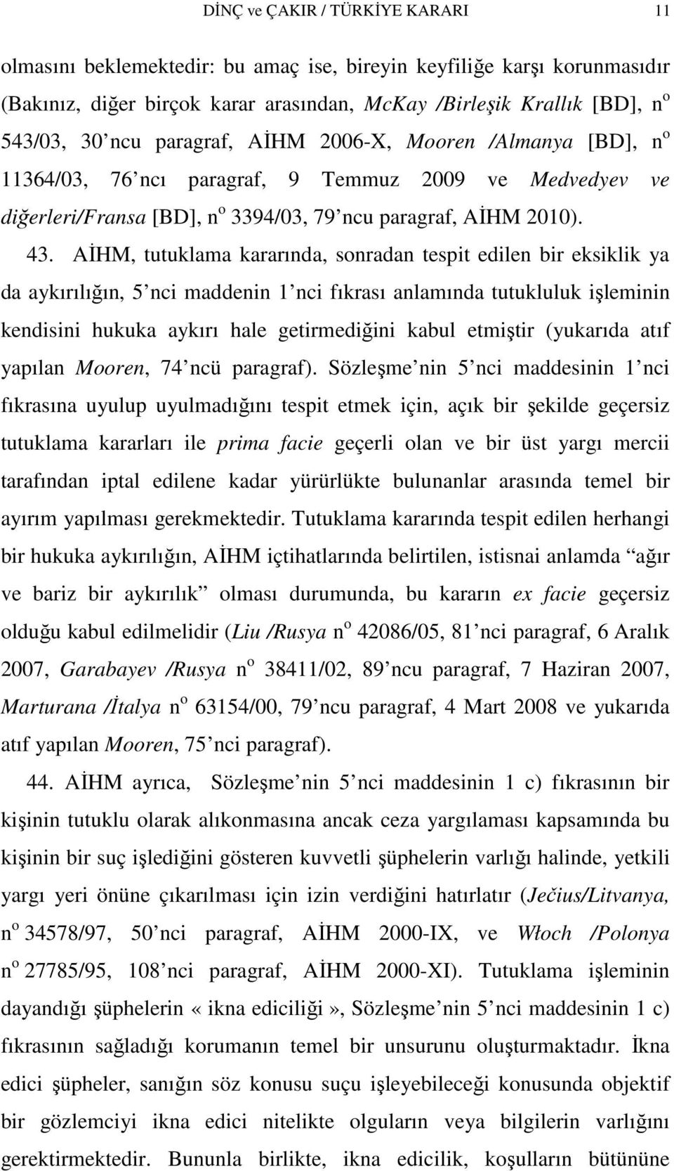 AĐHM, tutuklama kararında, sonradan tespit edilen bir eksiklik ya da aykırılığın, 5 nci maddenin 1 nci fıkrası anlamında tutukluluk işleminin kendisini hukuka aykırı hale getirmediğini kabul etmiştir