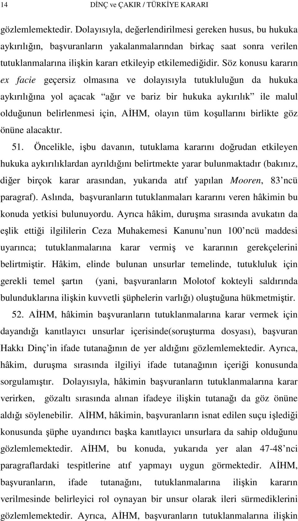 Söz konusu kararın ex facie geçersiz olmasına ve dolayısıyla tutukluluğun da hukuka aykırılığına yol açacak ağır ve bariz bir hukuka aykırılık ile malul olduğunun belirlenmesi için, AĐHM, olayın tüm