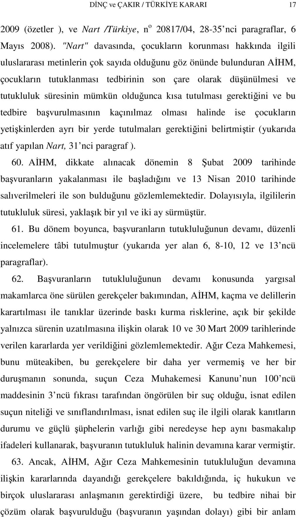 tutukluluk süresinin mümkün olduğunca kısa tutulması gerektiğini ve bu tedbire başvurulmasının kaçınılmaz olması halinde ise çocukların yetişkinlerden ayrı bir yerde tutulmaları gerektiğini