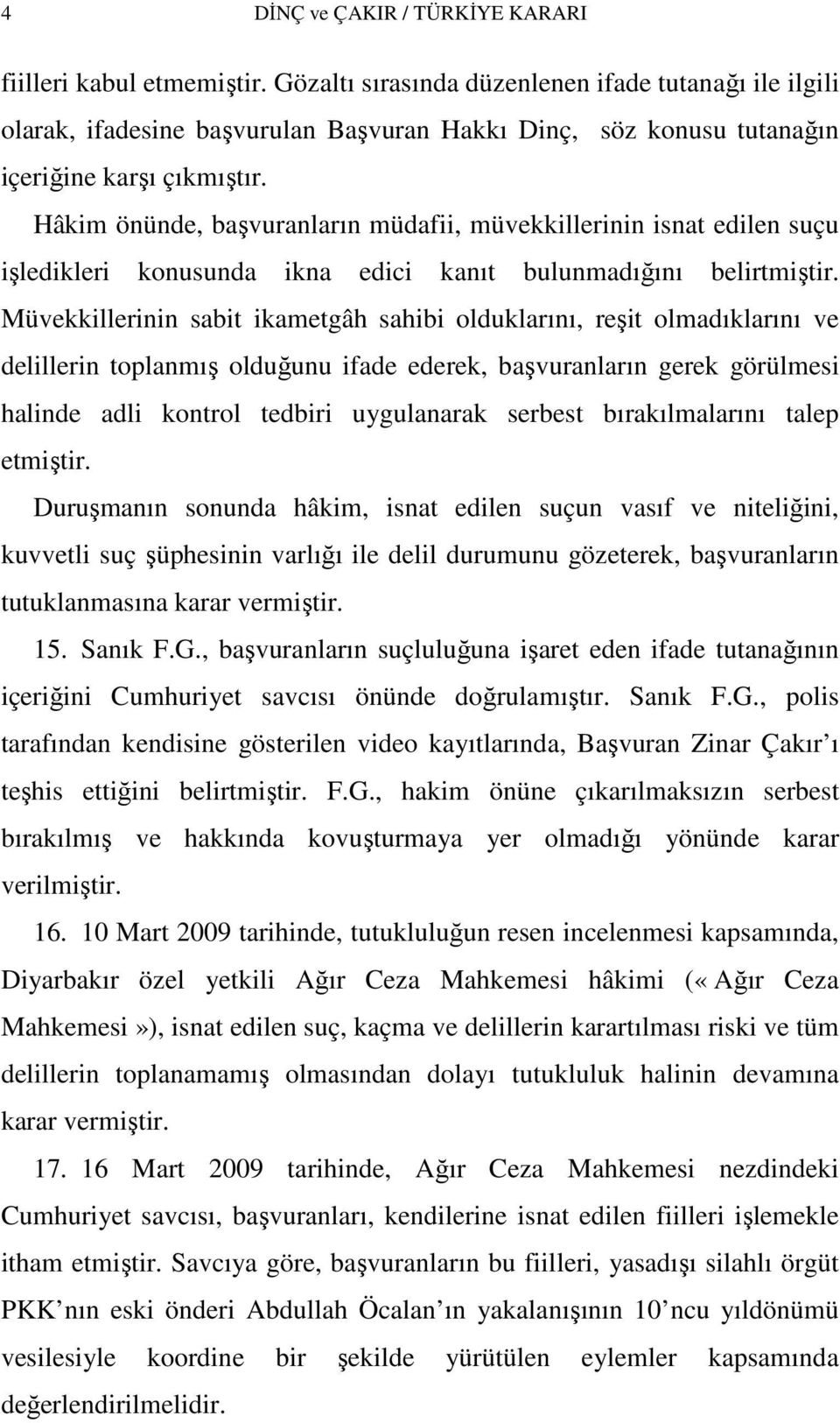 Hâkim önünde, başvuranların müdafii, müvekkillerinin isnat edilen suçu işledikleri konusunda ikna edici kanıt bulunmadığını belirtmiştir.