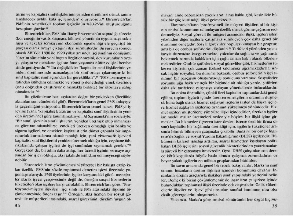 46 Ehrenreich'lar, PMS'nin Harry Braverman'ın saptadığı sürecin (kol emeğinin vasıfsızlaşması, bilimsel yönetimin uygulamaya sokuluşu ve tekelci sermayenin ekonomik egemenliği ele geçirişi) bir