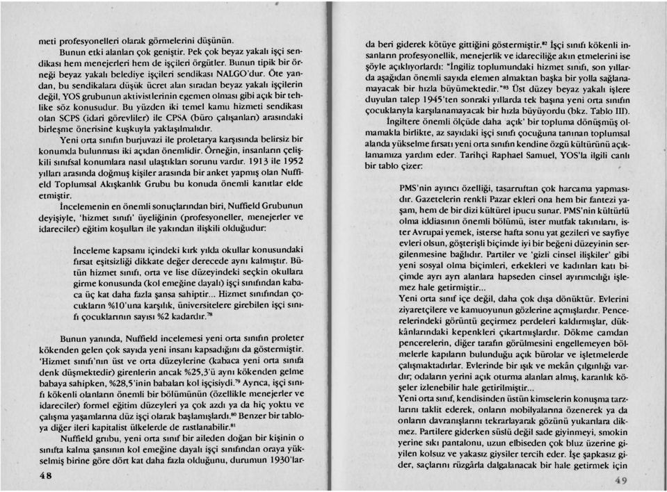 Öte yandan, bu sendikalara düşük ücret alan sıradan beyaz yakalı işçilerin değil, YOS grubunun aktivistlerinin egemen olması gibi açık bir tehlike söz konusudur.