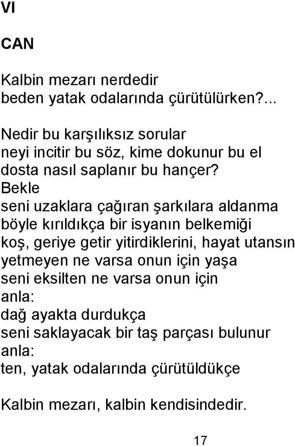 Bekle seni uzaklara çağıran Ģarkılara aldanma böyle kırıldıkça bir isyanın belkemiği koģ, geriye getir yitirdiklerini, hayat