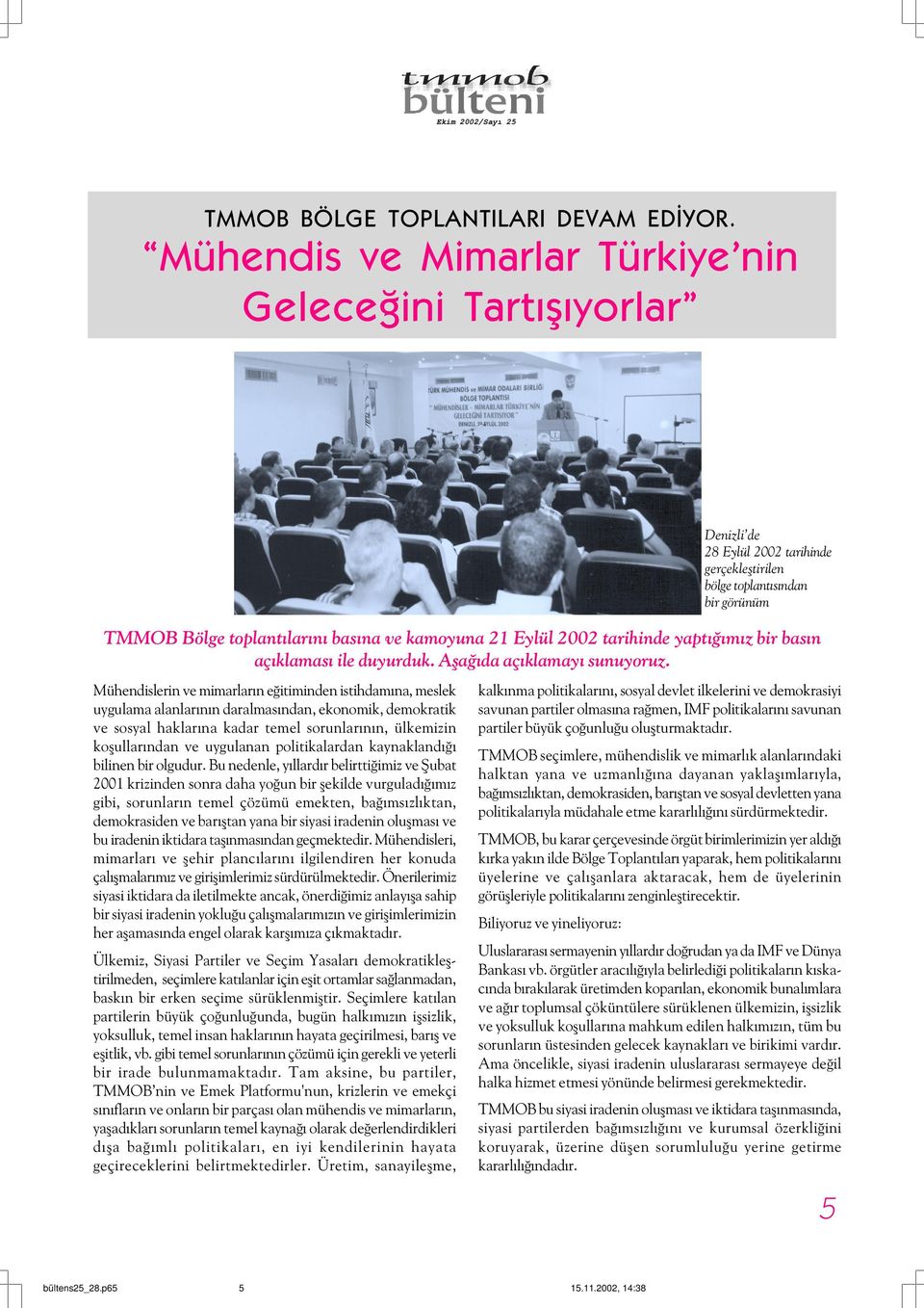 2002 tarihinde yaptýðýmýz bir basýn açýklamasý ile duyurduk. Aþaðýda açýklamayý sunuyoruz.