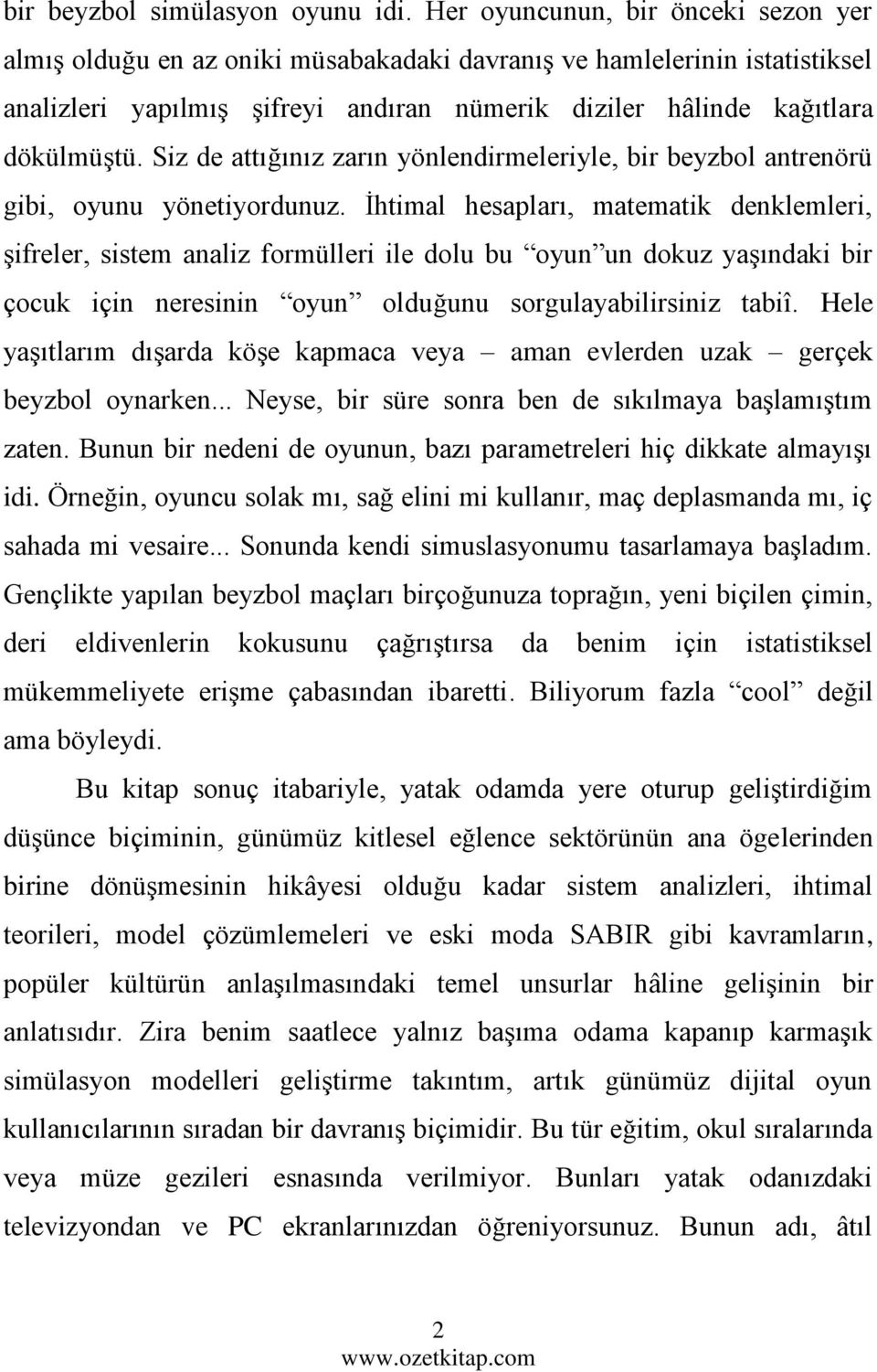 Siz de attığınız zarın yönlendirmeleriyle, bir beyzbol antrenörü gibi, oyunu yönetiyordunuz.