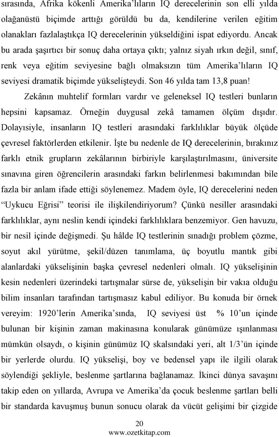 Ancak bu arada şaşırtıcı bir sonuç daha ortaya çıktı; yalnız siyah ırkın değil, sınıf, renk veya eğitim seviyesine bağlı olmaksızın tüm Amerika lıların IQ seviyesi dramatik biçimde yükselişteydi.