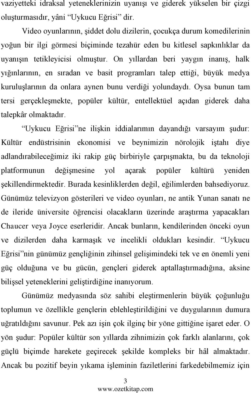 On yıllardan beri yaygın inanış, halk yığınlarının, en sıradan ve basit programları talep ettiği, büyük medya kuruluşlarının da onlara aynen bunu verdiği yolundaydı.