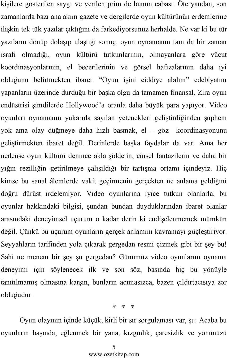 Ne var ki bu tür yazıların dönüp dolaşıp ulaştığı sonuç, oyun oynamanın tam da bir zaman israfı olmadığı, oyun kültürü tutkunlarının, olmayanlara göre vücut koordinasyonlarının, el becerilerinin ve