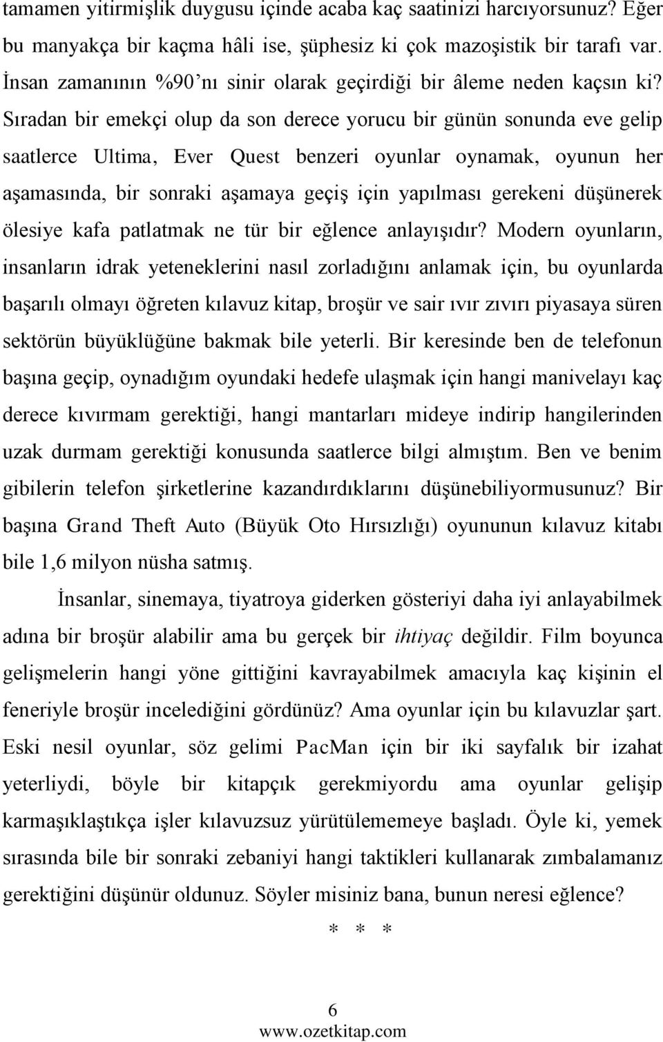 Sıradan bir emekçi olup da son derece yorucu bir günün sonunda eve gelip saatlerce Ultima, Ever Quest benzeri oyunlar oynamak, oyunun her aşamasında, bir sonraki aşamaya geçiş için yapılması gerekeni