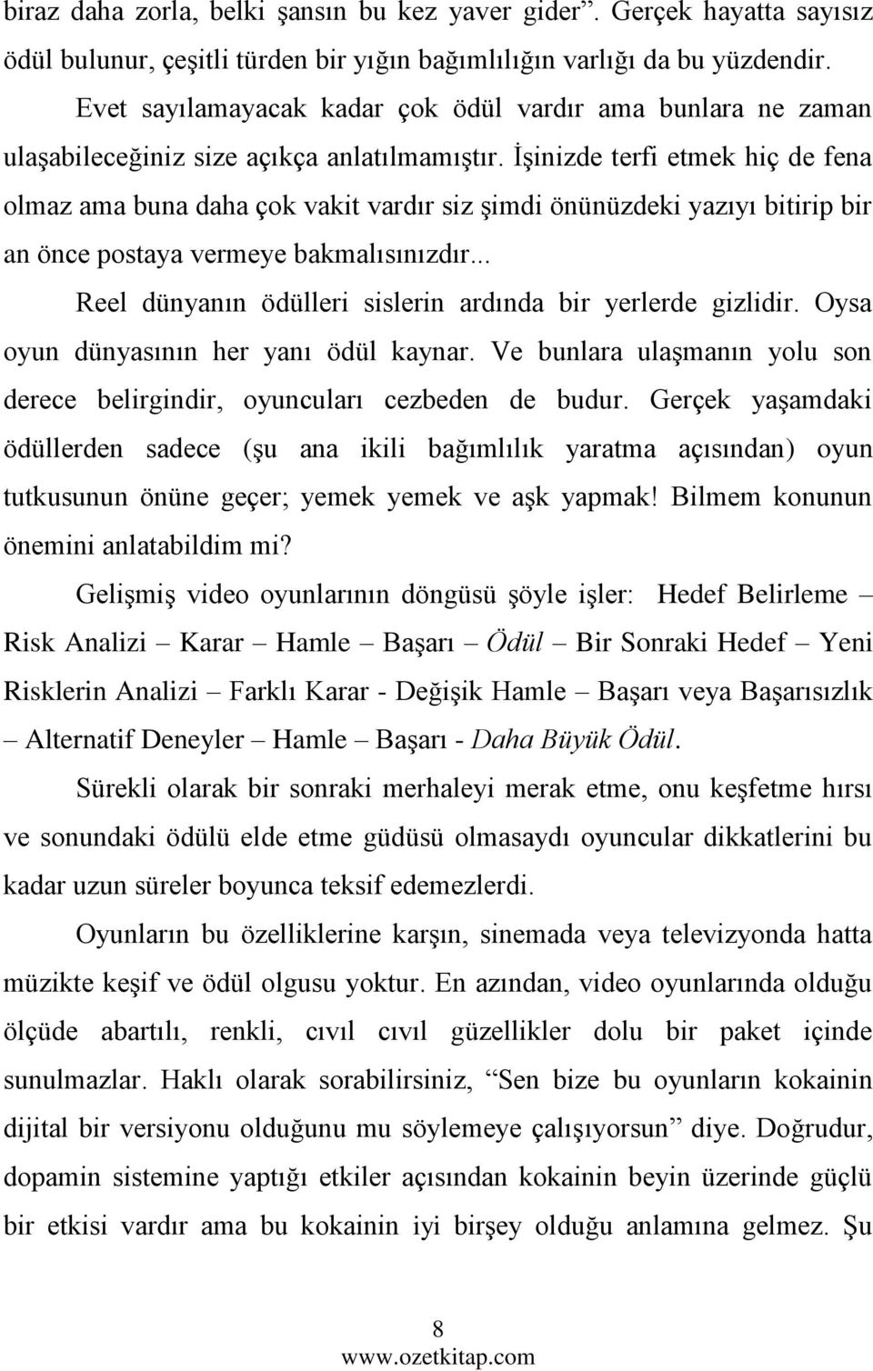 İşinizde terfi etmek hiç de fena olmaz ama buna daha çok vakit vardır siz şimdi önünüzdeki yazıyı bitirip bir an önce postaya vermeye bakmalısınızdır.