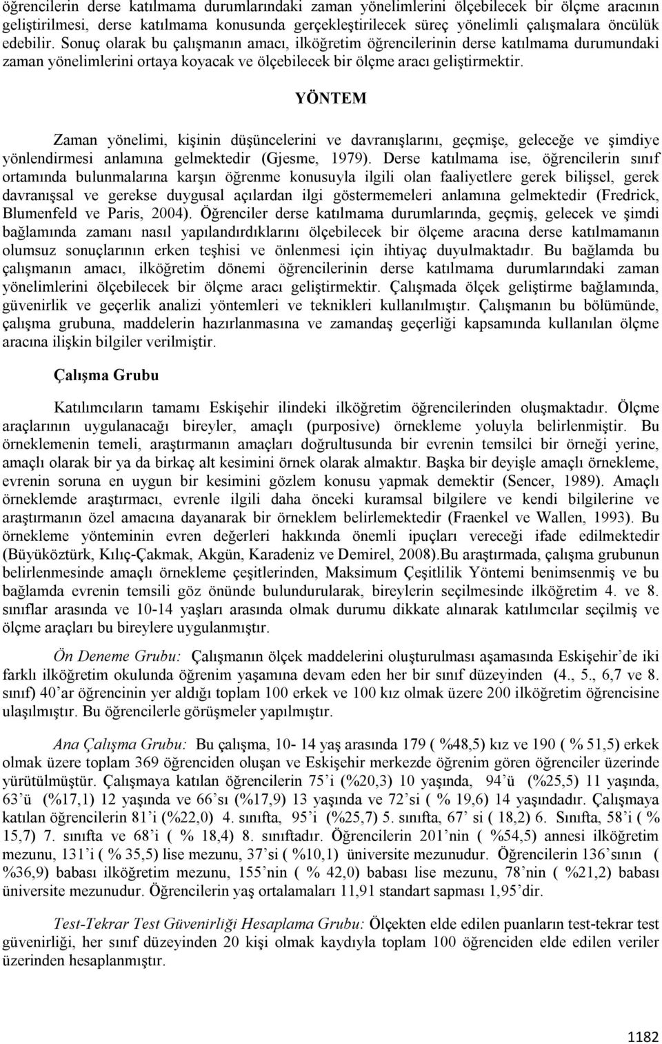 YÖNTEM Zaman yönelimi, kişinin düşüncelerini ve davranışlarını, geçmişe, geleceğe ve şimdiye yönlendirmesi anlamına gelmektedir (Gjesme, 1979).