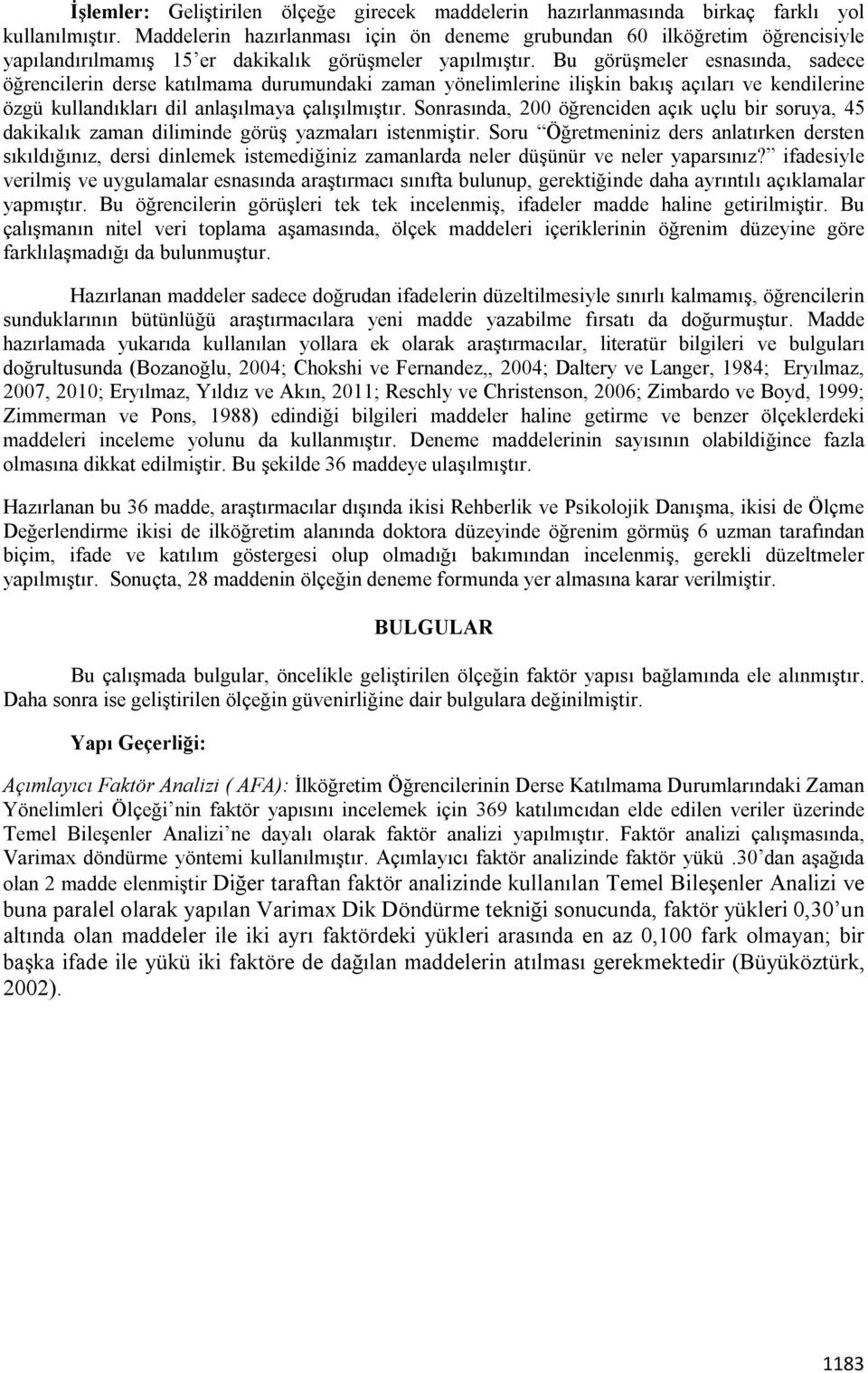 Bu görüşmeler esnasında, sadece öğrencilerin derse katılmama durumundaki zaman yönelimlerine ilişkin bakış açıları ve kendilerine özgü kullandıkları dil anlaşılmaya çalışılmıştır.