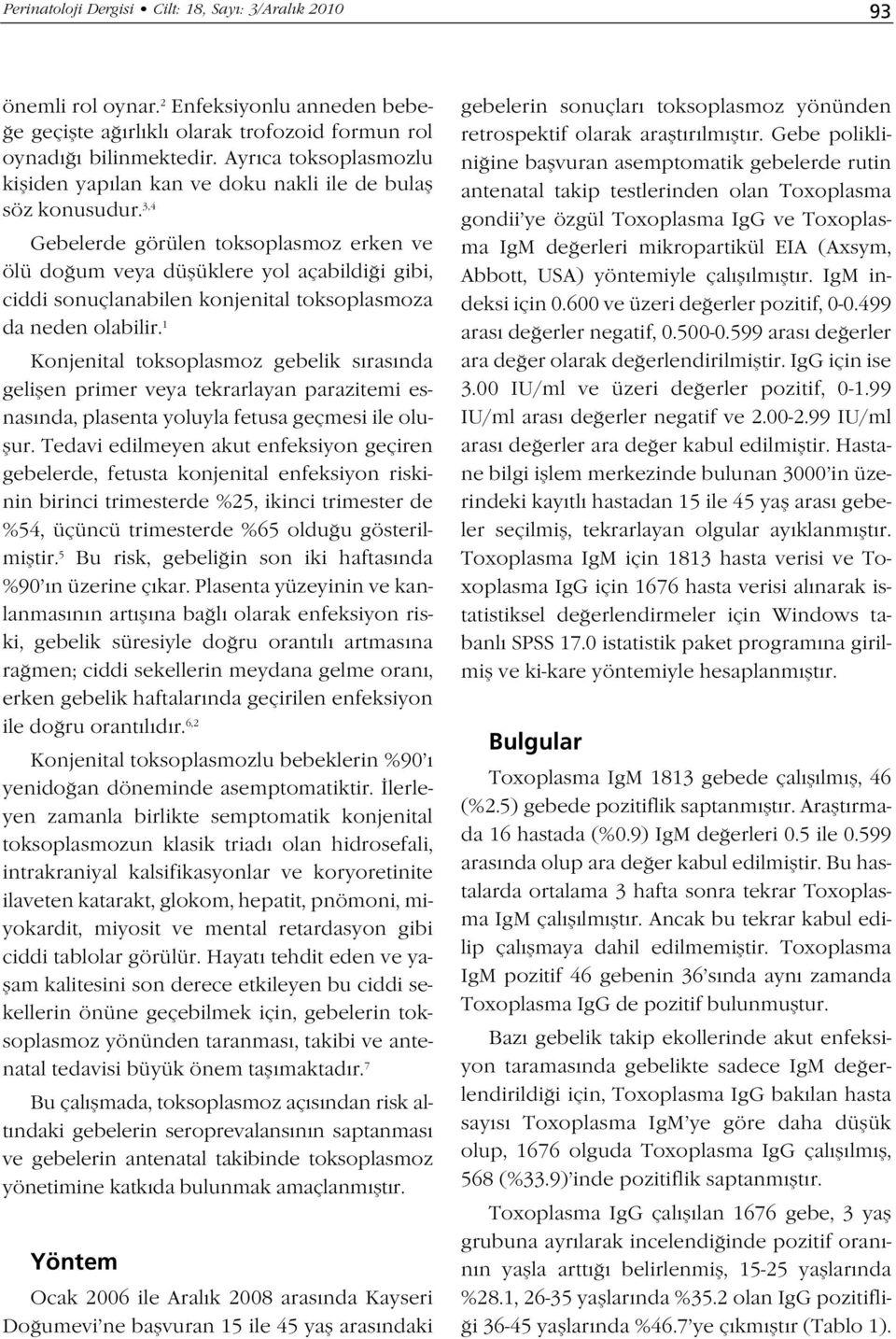 3,4 Gebelerde görülen toksoplasmoz erken ve ölü do um veya düflüklere yol açabildi i gibi, ciddi sonuçlanabilen konjenital toksoplasmoza da neden olabilir.