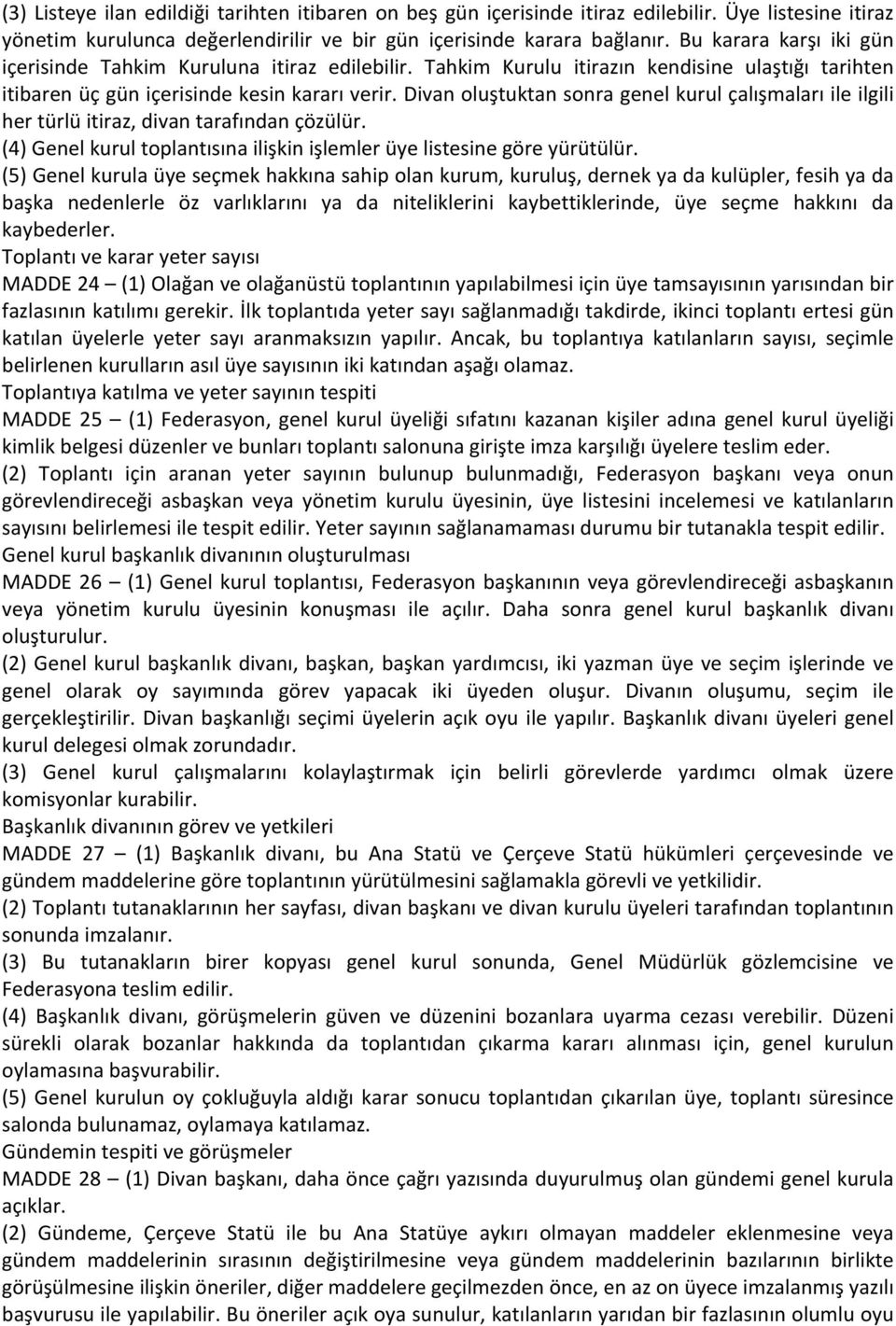 Divan oluştuktan sonra genel kurul çalışmaları ile ilgili her türlü itiraz, divan tarafından çözülür. (4) Genel kurul toplantısına ilişkin işlemler üye listesine göre yürütülür.