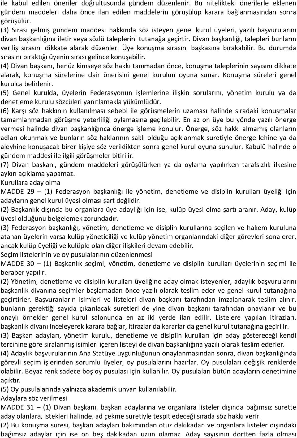 Divan başkanlığı, talepleri bunların veriliş sırasını dikkate alarak düzenler. Üye konuşma sırasını başkasına bırakabilir. Bu durumda sırasını bıraktığı üyenin sırası gelince konuşabilir.