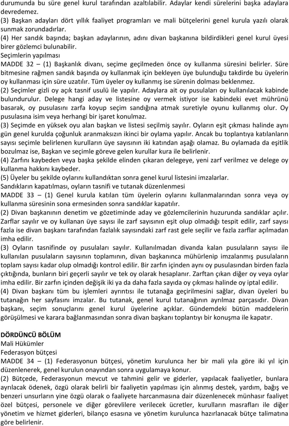 (4) Her sandık başında; başkan adaylarının, adını divan başkanına bildirdikleri genel kurul üyesi birer gözlemci bulunabilir.