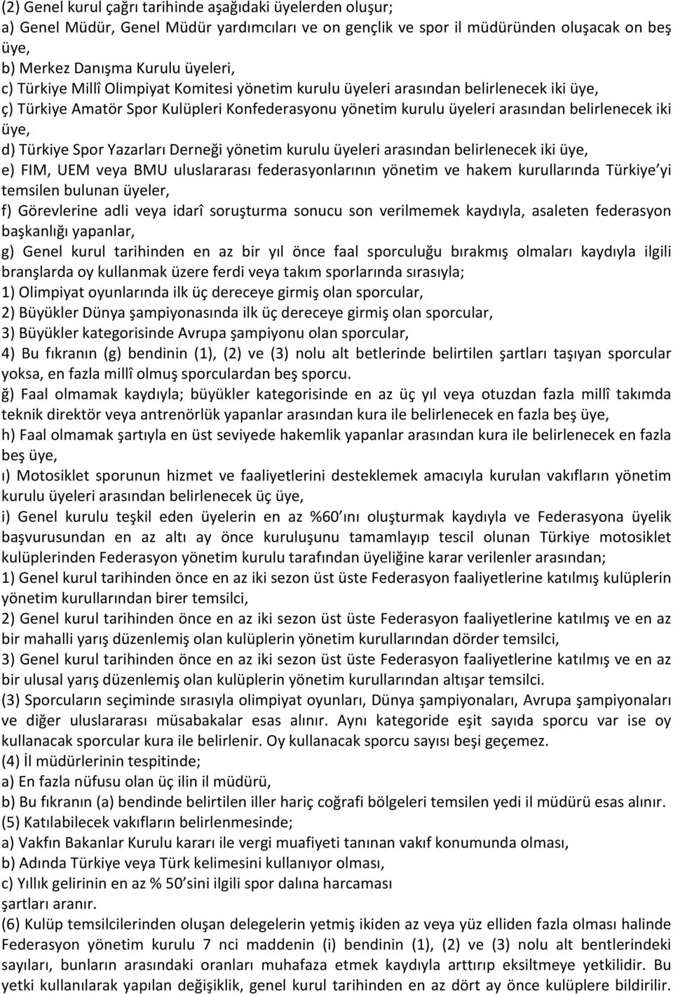 Türkiye Spor Yazarları Derneği yönetim kurulu üyeleri arasından belirlenecek iki üye, e) FIM, UEM veya BMU uluslararası federasyonlarının yönetim ve hakem kurullarında Türkiye yi temsilen bulunan