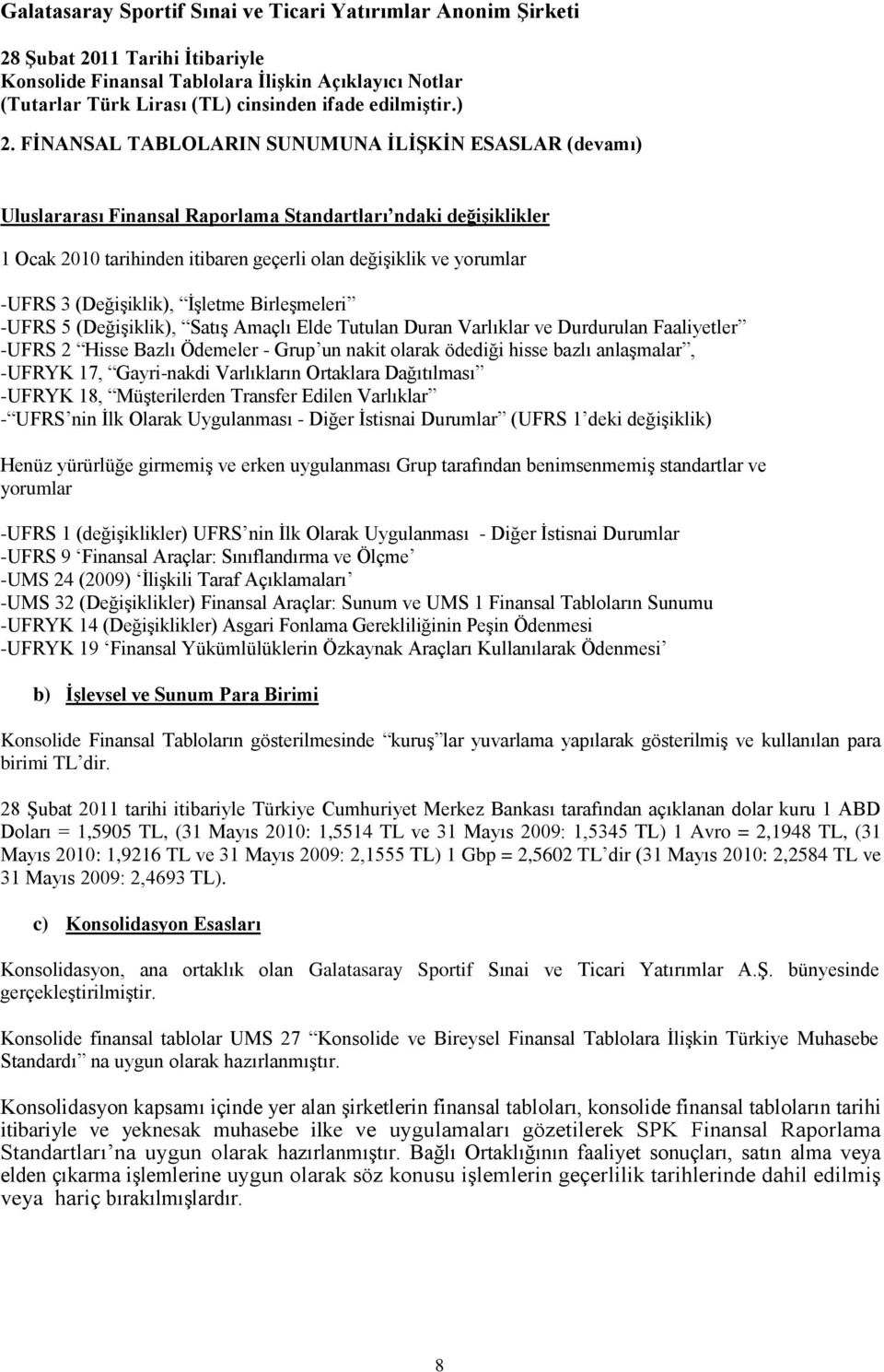 anlaşmalar, -UFRYK 17, Gayri-nakdi Varlıkların Ortaklara Dağıtılması -UFRYK 18, Müşterilerden Transfer Edilen Varlıklar - UFRS nin İlk Olarak Uygulanması - Diğer İstisnai Durumlar (UFRS 1 deki