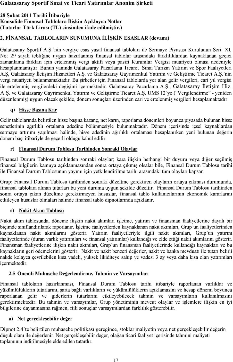 farkları için ertelenmiş vergi aktifi veya pasifi Kurumlar Vergisi muafiyeti olması nedeniyle hesaplanmamıştır. Bunun yanında Galatasaray Pazarlama Ticaret Sınai Turizm Yatırım ve Spor Faaliyetleri A.