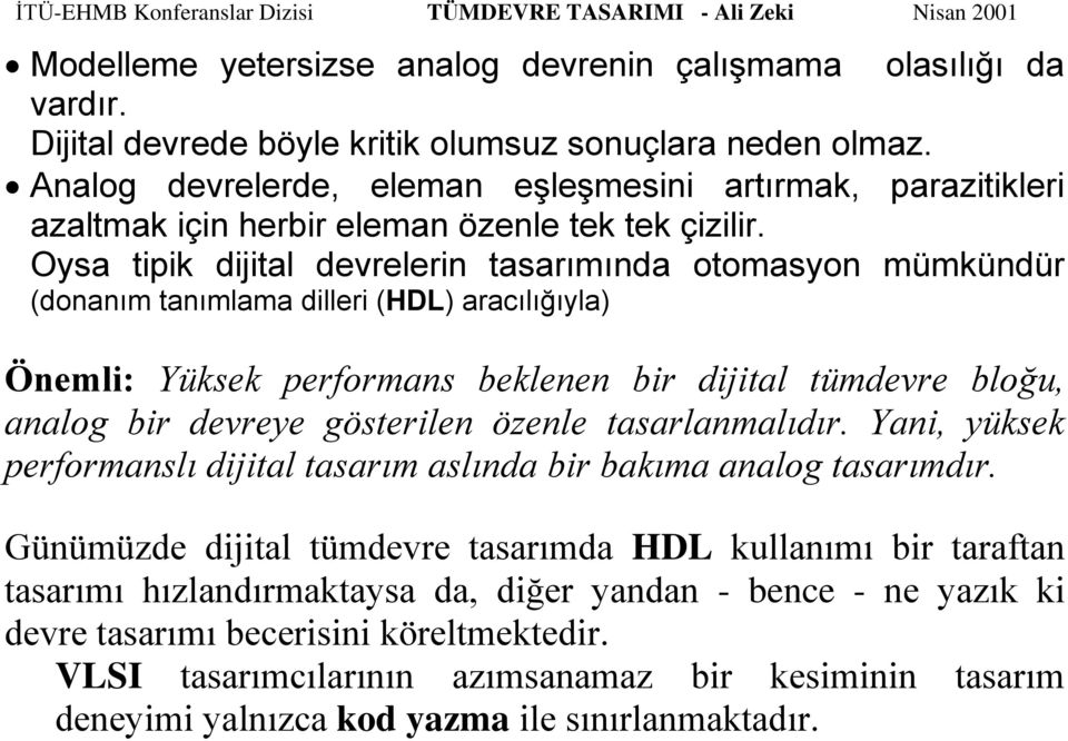 Oysa tipik dijital devrelerin tasarımında otomasyon mümkündür (donanım tanımlama dilleri (HDL) aracılığıyla) Önemli: Yüksek performans beklenen bir dijital tümdevre bloğu, analog bir devreye