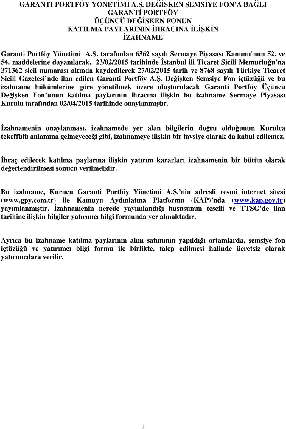 maddelerine dayanılarak, 23/02/2015 tarihinde İstanbul ili Ticaret Sicili Memurluğu na 371362 sicil numarası altında kaydedilerek 27/02/2015 tarih ve 8768 sayılı Türkiye Ticaret Sicili Gazetesi nde