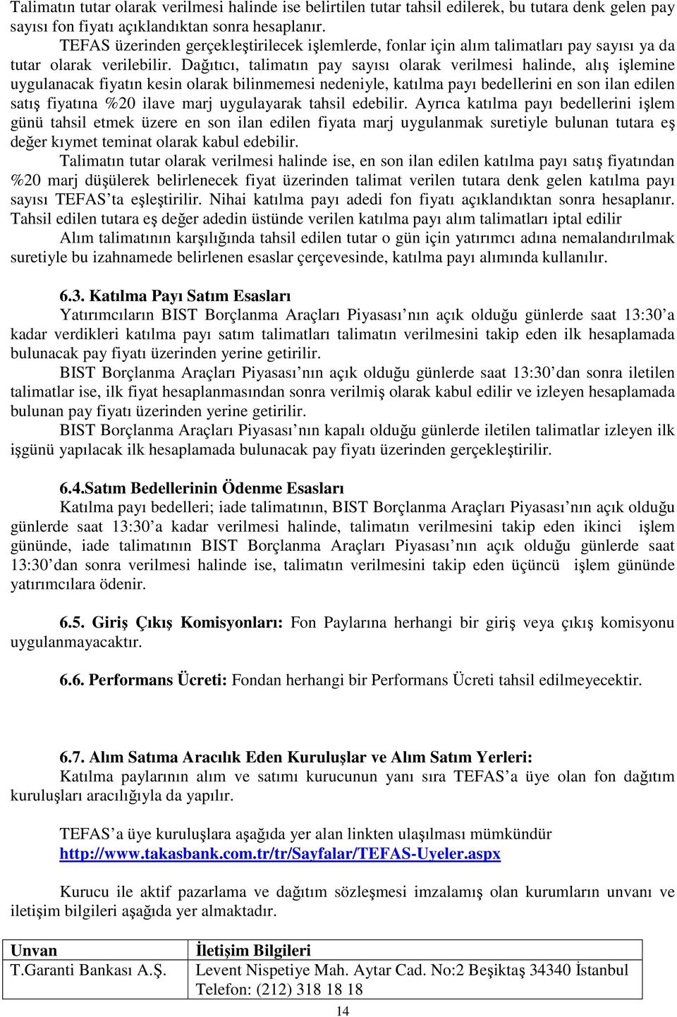 Dağıtıcı, talimatın pay sayısı olarak verilmesi halinde, alış işlemine uygulanacak fiyatın kesin olarak bilinmemesi nedeniyle, katılma payı bedellerini en son ilan edilen satış fiyatına %20 ilave