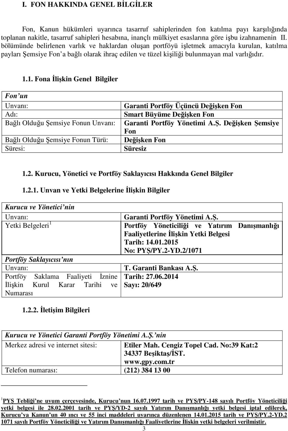 1.1. Fona İlişkin Genel Bilgiler Fon un Unvanı: Adı: Bağlı Olduğu Şemsiye Fonun Unvanı: Bağlı Olduğu Şemsiye Fonun Türü: Süresi: Garanti Portföy Üçüncü Değişken Fon Smart Büyüme Değişken Fon Garanti