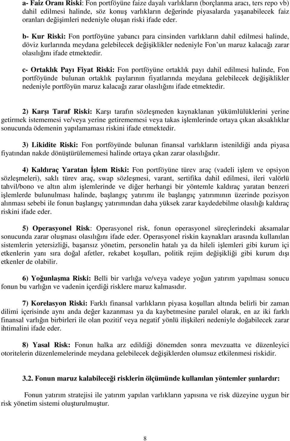 b- Kur Riski: Fon portföyüne yabancı para cinsinden varlıkların dahil edilmesi halinde, döviz kurlarında meydana gelebilecek değişiklikler nedeniyle Fon un maruz kalacağı zarar olasılığını ifade